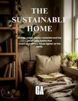 The Sustainable Home: Energy, water, waste, materials and the small daily habits that make an ordinary house lighter on the earth. B0HHTD7MDP Book Cover