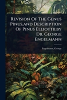 Revision Of The Genus Pinus, and Description Of Pinus Elliottii.by Dr. George Engelmann 1024506703 Book Cover