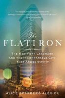 The Flatiron: The New York Landmark and the Incomparable City That Arose with It 1250032040 Book Cover