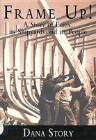 Frame Up! A Story of Essex, its Shipyards and its People 1596290196 Book Cover