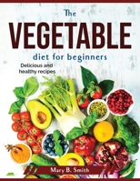 The vegetable diet for beginners: Delicious and healthy recipes 1804379980 Book Cover