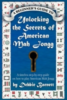 Unlocking the Secrets of American Mah Jongg: A timeless step-by-step guide on how to play American Mah Jongg 1733168036 Book Cover