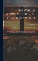 The Whole Works of the Rev. Oliver Heywood: Including Some Tracts Extremely Scarce, and Others From Unpublished Manuscripts; With Memoirs of his Life; Volume 05 1021923036 Book Cover