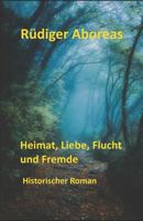 Heimat, Liebe, Flucht und Fremde : Historischer Roman 1795695536 Book Cover