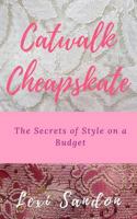 Catwalk Cheapskate: The Secrets of Style on a Budget 1540638618 Book Cover