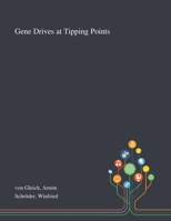 Gene Drives at Tipping Points: Precautionary Technology Assessment and Governance of New Approaches to Genetically Modify Animal and Plant Populations 1013277228 Book Cover