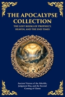The Apocalypse Collection - The Lost Books of Prophecy, Heaven, and the End Times: Ancient Visions of the Afterlife, Judgment Day, and the Second Coming of Christ (Library of Alexandria) 1804217123 Book Cover