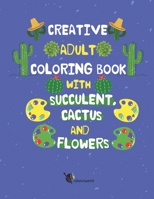 Creative Adult Coloring Book with Succulent, Cactus and Flowers: Desert Coloring Books with Wildflowers B08XNVDCJ9 Book Cover