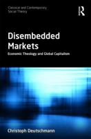 Disembedded Markets: Economic Theology and Global Capitalism 1138614025 Book Cover