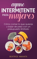 Ayuno Intermitente Para Mujeres: Cómo Comer Lo Que Quieras y Bajar de Peso Con Un Presupuesto Limitado (Spanish Edition) 1647770785 Book Cover