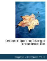 Crowned in Palm-Land A Story of African Mission Life 1166482170 Book Cover