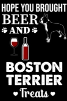 Hope You Brought Beer And Boston Terrier Treats: Dog Journal, Notebook Or Diary For True Dogs Lovers, Perfect Gift for Boston terrier Lover. 1660147611 Book Cover