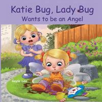 Katie Bug, Lady Bug Wants to Be an Angel: Children's Book: A Funny, Rhyming Bedtime Story - Picture Book/Beginner Reader about Being a Good Person. Ages 3-5. Part of the Katie Bug, Lady Bug Series 1532999909 Book Cover
