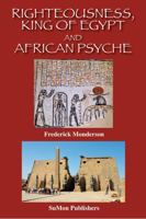 Righteousness, King of Egypt and African Psyche: Ma'at Pervades the Totality of African Philosophic and Spiritual Consciousness 1610230809 Book Cover