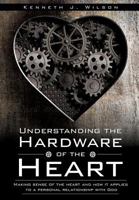 Understanding the Hardware of the Heart: Making sense of the heart and how it applies to a personal relationship with God 1498409210 Book Cover