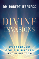 Divine Invasions : Experience God's Miracles in Your Life Today 1540904431 Book Cover