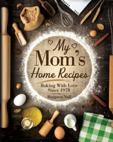My Mom's Home Recipes: Baking with Love Since 1978 B0HC4Q3WL5 Book Cover