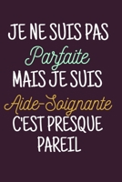 Je ne suis pas parfaite mais je suis aide-soignante: Un carnet de notes intime dr�le pour aide soignante femme, id�e cadeau original anniversaire remerciement, 111 pages, Joli petit carnet B083XX6CCR Book Cover