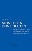 Mein Leben Ohne Gluten: Kein Weizen. Keine Gerste. Kein Roggen. Kein Dinkel. Kein Emmer. Kein Hafer. 334742056X Book Cover