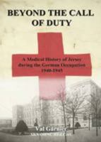 Beyond the Call of Duty: A Medical History of Jersey During the German Occupation 1940 - 1945 0992715938 Book Cover