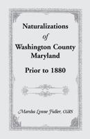 Naturalizations of Washington County, Maryland, Prior to 1880 1585497401 Book Cover