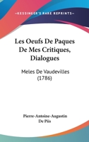 Les Oeufs De Paques De Mes Critiques, Dialogues: Meles De Vaudevilles (1786) 110418530X Book Cover