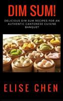 Dim Sum!: Delicious Dim Sum Recipes for an Authentic Cantonese Cuisine Banquet 1539919145 Book Cover