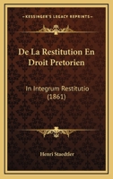 De La Restitution En Droit Pretorien: In Integrum Restitutio (1861) 116753087X Book Cover