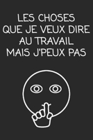 Les choses que je veux dire au travail mais j'peux pas: cadeau de d�part coll�gue Dr�le de carnet de notes de bureau pour les coll�gues de travail employ� et le patron cadeau d'adieu pour les amis hum 1692506102 Book Cover