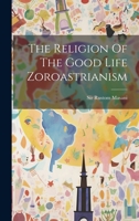 The Religion Of The Good Life Zoroastrianism 1021189340 Book Cover