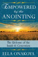 Empowered by the Anointing: The Release of the Isaiah 61 Generation 0578546795 Book Cover