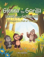 Glenna the Gorilla Learns about Gentleness: Gentleness is a Fruit of The Spirit 148975332X Book Cover