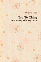Tao Te Ching: Not Going Out My Door 0557084849 Book Cover