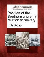 Position of the Southern Church in Relation to Slavery: as Illustrated in a Letter of Dr. F.A. Ross to Rev. Albert Barnes 1275646190 Book Cover