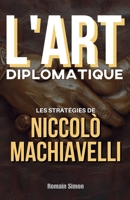 L'Art Diplomatique: Les Stratégies de Niccolò Machiavelli (French Edition) B0F1V3LBFH Book Cover