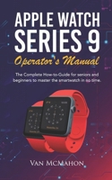 Apple Watch Series 9 Operator’s Manual: The Complete How-to-Guide for seniors and beginners to master the smartwatch in no time B0CNYF9R7Q Book Cover