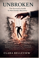 UNBROKEN- The Survivor's Guide to Narcissistic Recovery: Strategies for Overcoming Narcissistic Abuse, Gaslighting, Codependency, and Trauma for a Transformed Mental Health. B0F3X793WY Book Cover