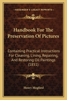 Handbook for the Preservation of Pictures: Containing Practical Instructions for Cleaning, Lining, Repairing, and Restoring Oil Paintings (1851) 143686514X Book Cover