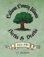 Calhoun County, Illinois Births & Deaths 1878-1916 0981835147 Book Cover