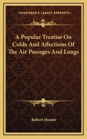 A Popular Treatise On Colds And Affections Of The Air Passages And Lungs 116325505X Book Cover