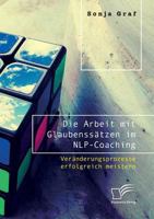 Die Arbeit mit Glaubenssätzen im NLP-Coaching. Veränderungsprozesse erfolgreich meistern 3961465649 Book Cover