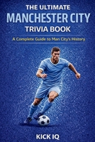 The Ultimate Manchester City Trivia Book: A Complete Guide to Manchester City History with 150+ Challenging Questions B0GMH3XZF8 Book Cover