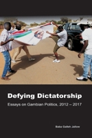 Defying Dictatorship: Essays on Gambian Politics, 2012 - 2017 9983946009 Book Cover