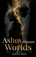 ASHES BETWEEN WORLDS: Volume One / The First Book in the Ashes Between Trilogy / Romantasy (The "Ashes Between..." Trilogy Series) B0GSVJZZJ6 Book Cover