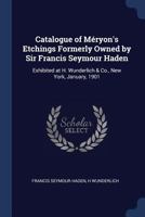 Catalogue of Méryon's Etchings Formerly Owned by Sir Francis Seymour Haden: Exhibited at H. Wunderlich & Co., New York, January, 1901 1376630338 Book Cover