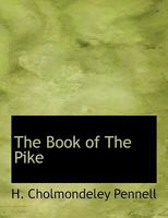 The Book of the Pike: A Practical Treatise On the Various Methods of Jack Fishing; With an Analysis of the Tackle Employed--The History of the Fish, & ... On Spinning for Trout in Lakes and Rivers 1140018280 Book Cover