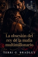 La obsesión del rey de la mafia multimillonario: Un romance oscuro de poder, cautiverio y una peligrosa posesión (Spanish Edition) B0GYKTG581 Book Cover
