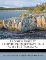 La Soeur Grise Et L'orphelin: Mélodrame En 4 Actes Et 5 Tableaux... 127965368X Book Cover