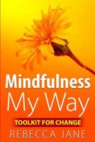 Mindfulness My Way: Toolkit for change 1517195799 Book Cover