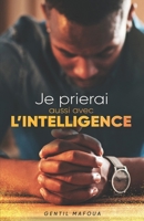 Je prierai aussi avec l'intelligence: Comment révolutionner ta vie de prière? (French Edition) B0FLYKX7JH Book Cover